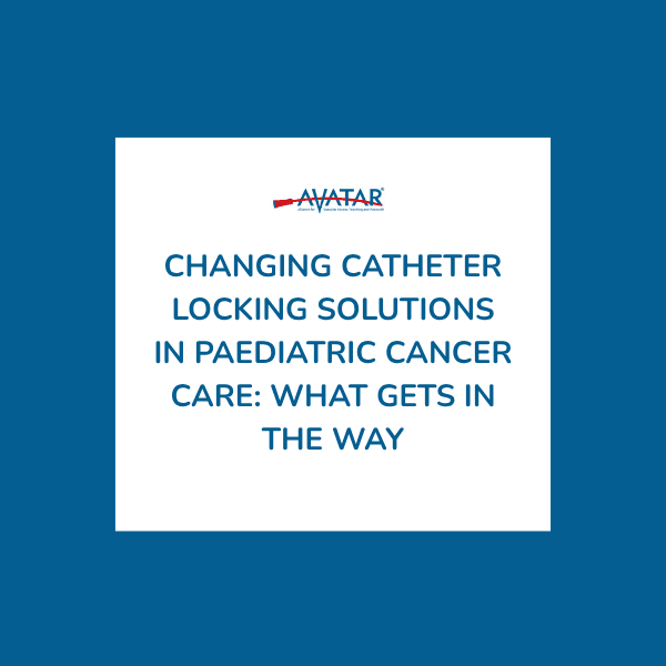 Changing Catheter Locking Solutions in Paediatric Cancer Care: What Gets in the Way (and What Helps) Changing Catheter Locking Solutions in Paediatric Cancer Care: What Gets in the Way (and What Helps)